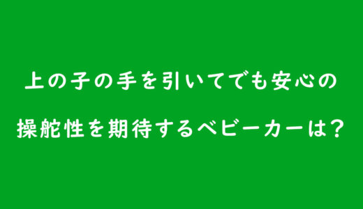 上の子の手を引いてでも安心の 操舵性を期待するベビーカーは?