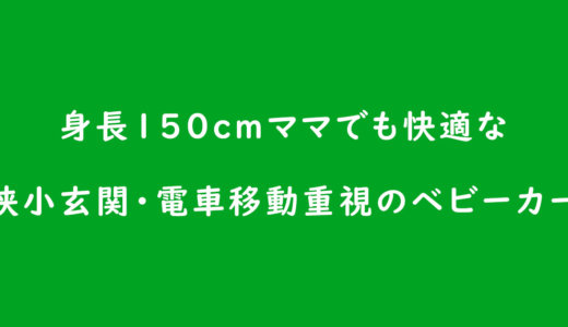《ベビーカーの選び方》身長150cmママが選びたい狭小玄関・電車移動重視で押しやすいベビーカーは?