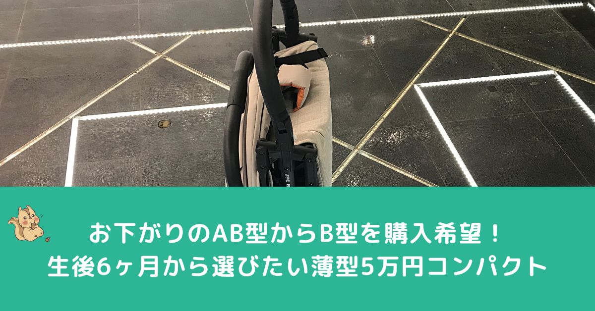 【購入相談】お下がりのAB型からB型を購入希望！生後6ヶ月から選びたい薄型5万円コンパクト