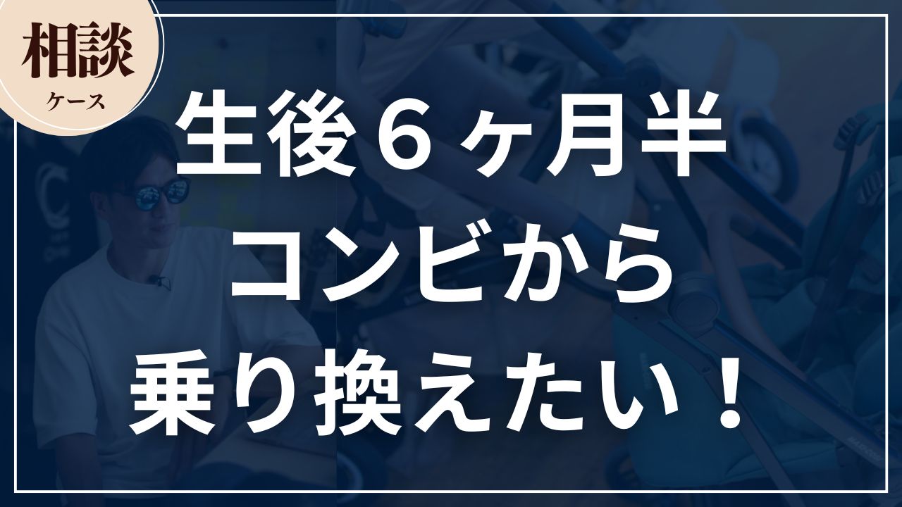 【相談ケース】生後6ヶ月半コンビから乗り換えたい!