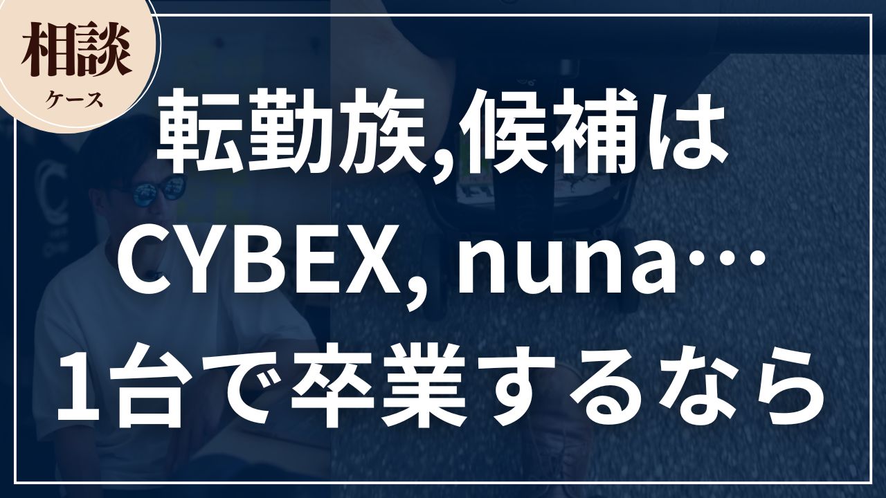 【相談ケース】転勤族,候補は CYBEX, nuna… 1台で卒業するなら