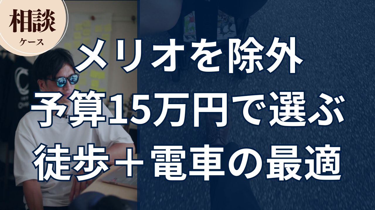 【相談ケース】メリオを除外予算15万円で選ぶ徒歩＋電車の最適