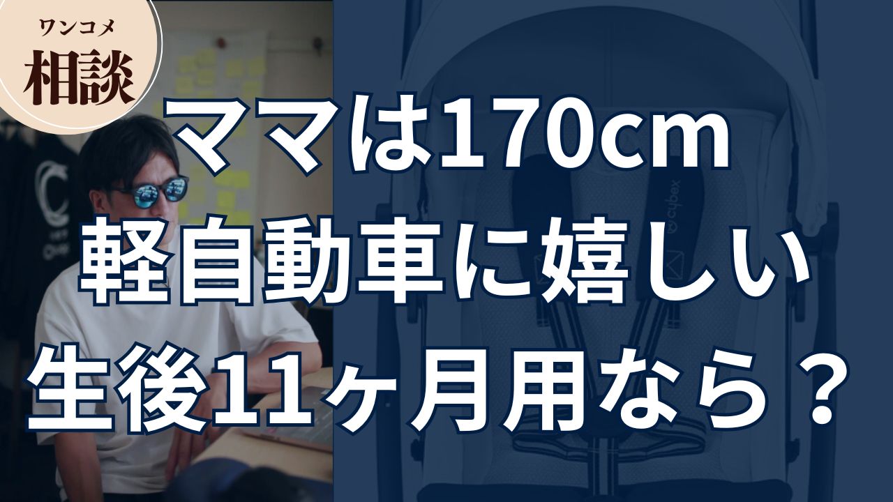 【ワンコメ相談】ママは170cm。軽自動車に嬉しい生後11ヶ月用なら?